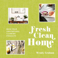 Fresh Clean Home : Make Your Own Natural Cleaning Products - Wendy Graham