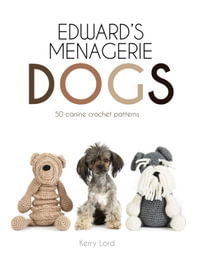 Edward's Menagerie: Dogs : 50 Canine Crochet Patterns - Kerry Lord