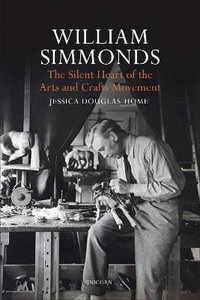 William Simmonds : The Silent Heart of the Arts and Crafts Movement - Jessica Douglas-Home