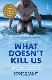 What Doesn't Kill Us : the bestselling guide to transforming your body by unlocking your lost evolutionary strength - Scott Carney