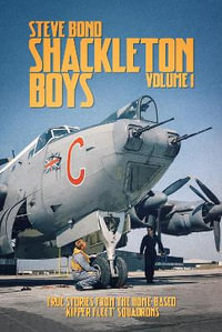 Shackleton Boys Volume 1 : True Stories from the Home-Based 'Kipper Fleet' Squadrons - Steve Bond