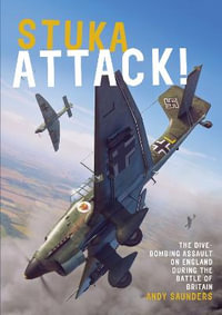 Stuka Attack! : Dive-Bombing Assault on England during the Battle of Britain - Andy Saunders