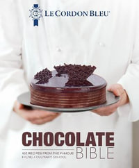 Le Cordon Bleu Chocolate Bible : 180 recipes explained by the Chefs of the famous French culinary school - Le Cordon Bleu