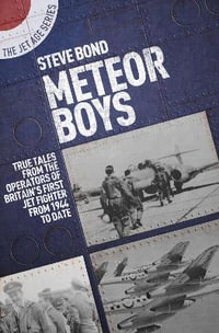 Meteor Boys : True Tales from UK Operators of Britain's First Jet Fighter - From 1944 to Date - STEVE BOND