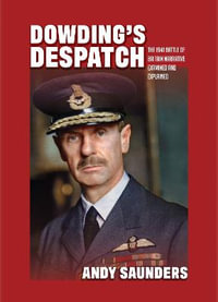 Dowding's Despatch : The 1941 Battle of Britain Narrative Examined and Explained - ANDY SAUNDERS