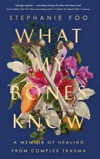 What My Bones Know : A Memoir of Healing from Complex Trauma - Stephanie Foo