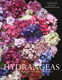Hydrangeas : Beautiful Varieties For Home And Garden - Naomi Slade