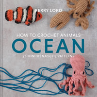 How to Crochet Animals: Ocean : 25 Mini Menagerie Patterns - Kerry Lord