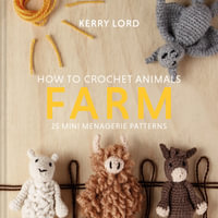 How To Crochet Animals - Farm : 25 Mini Menagerie Patterns - Kerry Lord