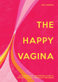 The Happy Vagina : An entertaining, empowering guide to gynaecological and sexual wellbeing - Mika SIMMONS