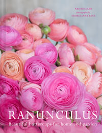 Ranunculus : Beautiful Buttercups for Home and Garden - Naomi Slade