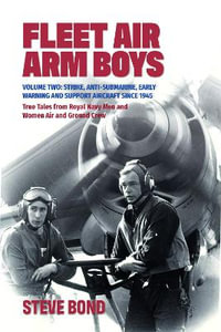 Fleet Air Arm Boys Volume Two : Strike, Anti-Submarine, Early Warning and Support Aircraft since 1945 - STEVE BOND