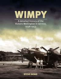 Wimpy : A Detailed Illustrated History of the Vickers Wellington in Service, 1938-1953 - Steve Bond