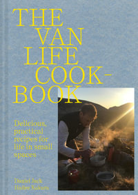 The Van Life Cookbook : Delicious, practical recipes for life in small spaces - Danny Jack