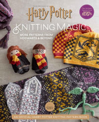 Harry Potter Knitting Magic : More Patterns from Hogwarts and Beyond - Tanis Gray