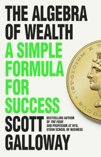 The Algebra of Wealth : A Simple Formula for Success - Scott Galloway