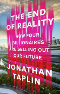 The End of Reality : How four billionaires are selling out our future - Jonathan Taplin