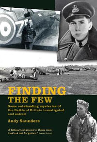 Finding the Few : Some Outstanding Mysteries of the Battle of Britain Investigated and Solved - ANDY SAUNDERS