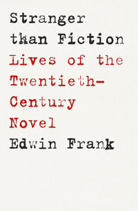 Stranger than Fiction : Lives of the Twentieth-Century Novel - Edwin Frank