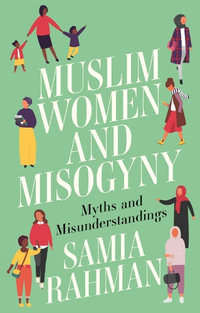 Muslim Women and Misogyny : Myths and Misunderstandings - Samia Rahman