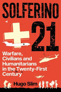 Solferino 21 : Warfare, Civilians and Humanitarians in the Twenty-First Century - Hugo Slim