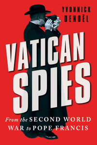 Vatican Spies : From the Second World War to Pope Francis - Yvonnick Denoël