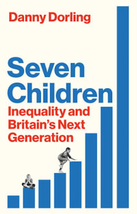 Seven Children : Inequality and Britain's Next Generation - Danny Dorling