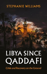 Libya Since Qaddafi : Crisis and Recovery on the Ground - Stephanie T. Williams