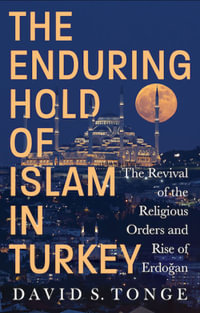 The Enduring Hold of Islam in Turkey : The Revival of the Religious Orders and Rise of Erdoan - David S. Tonge