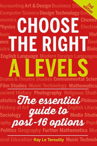 Choose the Right A Levels : The essential guide to post-16 options - Ray Le Tarouilly
