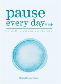 Pause Every Day : 20 mindful practices for calm & clarity - Danielle North