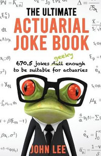 The Ultimate Actuarial Joke Book : 670.5 Jokes Geeky Enough to be Suitable for Actuaries - John Lee