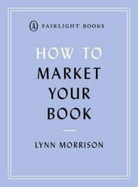 How to Market Your Book : A book marketing manual for both self-published and traditionally published authors - Lynn Morrison