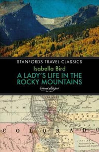 Lady's Life in the Rocky Mountains : Stanfords Travel Classics - Isabella L. Bird