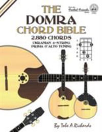 The Domra Chord Bible : Ukranian Prima & Alto Tuning 2,880 Chords - Tobe a. Richards