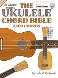 The Ukulele Chord Bible : D6 Tuning 2,160 Chords - Tobe a. Richards