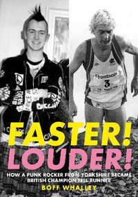 Faster! Louder! : HOW A PUNK ROCKER FROM YORKSHIRE BECAME BRITISH CHAMPION FELL RUNNER - Boff Whalley