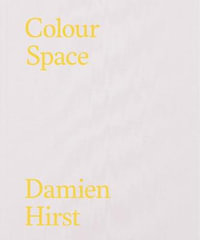 Damien Hirst : Colour Space: The Complete Works - Damien Hirst