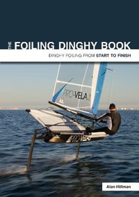 Foiling Dinghy Book : Dinghy Foiling from Start to Finish - Alan Hillman