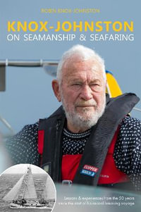 Knox-Johnston on Seamanship & Seafaring : Lessons & experiences from the 50 years since the start of his record breaking voyage - Robin Knox-Johnston