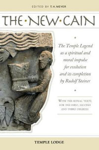 The New Cain : The Temple Legend as a Spiritual and Moral Impulse for Evolution and its Completion by Rudolf Steiner with the Ritual Texts for the First, Second and Third Degrees - T. H. Meyer