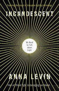 Incandescent : We Need to Talk About Light - Anna Levin