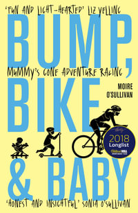 Bump, Bike & Baby : Mummy's Gone Adventure Racing - Moire O'Sullivan