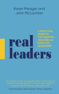 Real Leaders : A Practical Guide to the Essential Qualities of Effective Leadership - Karen Meager