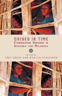 Crises in Time : Ethnographic Horizons in Amazonia and Melanesia - Tony Crook