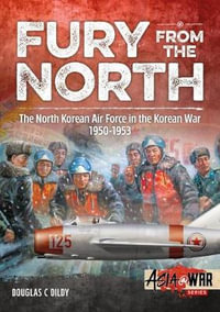 Fury from the North : North Korean Air Force in the Korean War 1950-1953 - Douglas C. Dildy