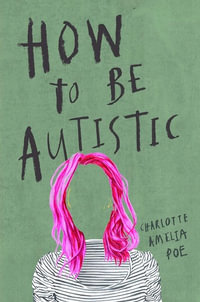 How To Be Autistic - Charlotte Amelia Poe