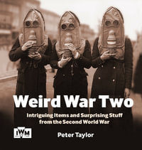 Weird War Two : Intriguing Items and Surprising Stuff from the Second World War - Peter Taylor