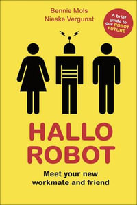 Hallo Robot - Meet Your New Workmate and Friend : Meet Your New Workmate and Friend - Bennie Mols