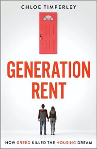 Generation Rent : Why You Can't Buy A Home Or Even Rent A Good One - Chloe Timperley